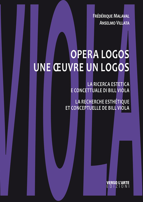 Opera logos. La ricerca estetica e concettuale di Bill Viola-Une oeuvre un logos. La recherche esthétique et conceptuelle de Bill Viola