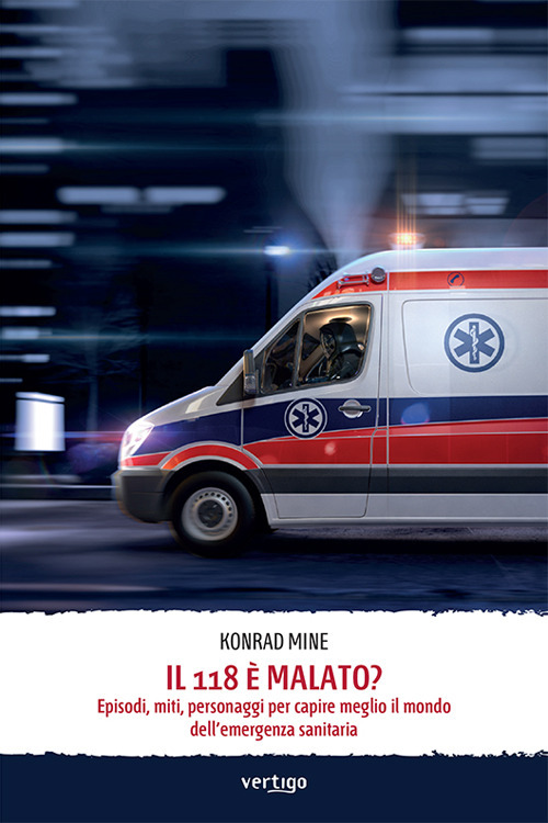 Il 118 &egrave; malato? Episodi, miti, personaggi per capire meglio il mondo dell'emergenza sanitaria