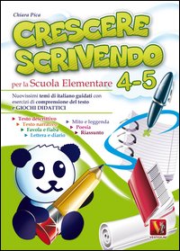 Crescere scrivendo 4-5. Temi di italiano guidati con esercizi e giochi didattici. Per la 4&ordf; e 5&ordf; classe elementare