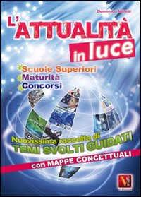 L'attualit&agrave; in luce. Nuovissima raccolta di temi svolti guidati con mappe concettuali