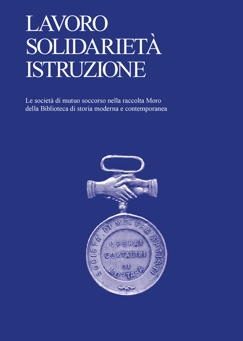 Lavoro, solidarietà, istruzione. Le società di mutuo soccorso nella raccolta Moro della Biblioteca di storia moderna e contemporanea
