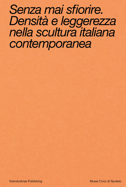 Senza mai sfiorire. Densità e leggerezza nella scultura italiana contemporanea