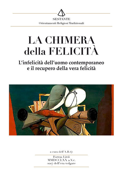 La chimera della felicit&agrave;. L'infelicit&agrave; dell'uomo contemporaneo e il recupero della vera felicit&agrave;