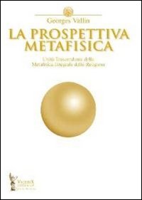 La prospettiva metafisica. L'unità trascendente della metafisica integrale delle religioni