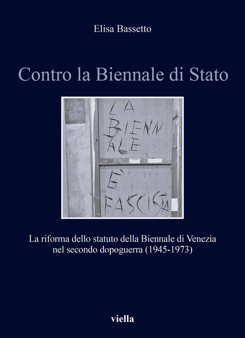 Contro la Biennale di Stato. La riforma dello statuto della Biennale di Venezia nel secondo dopoguerra (1945-1973)
