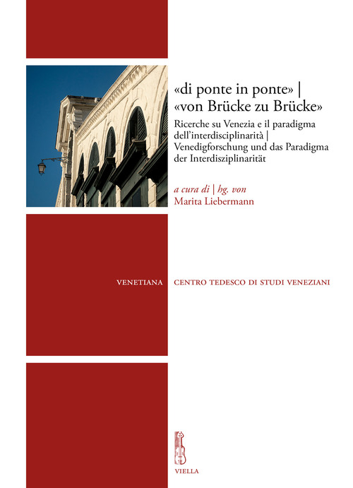 &laquo;di ponte in ponte&raquo;-&laquo;von Br&uuml;cke zu Br&uuml;cke&raquo;. Ricerche su Venezia e il paradigma dell'interdisciplinarit&agrave;-Venedigforschung und das Paradigma der Interdisziplinarit&auml;t