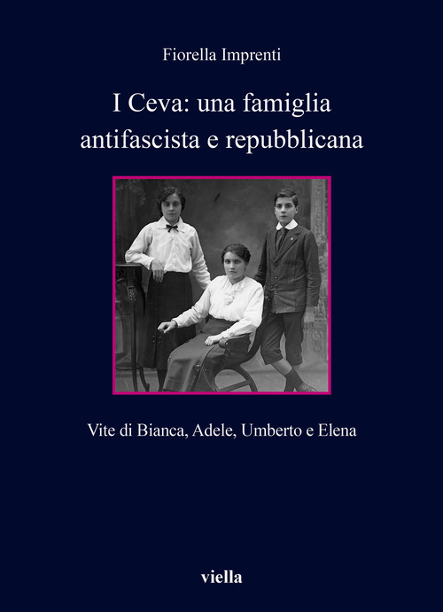 I Ceva: una famiglia antifascista e repubblicana. Vite di Bianca, Adele, Umberto e Elena