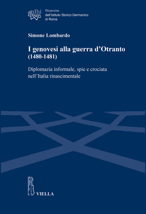 I genovesi alla guerra d'Otranto (1480-1481). Diplomazia informale, spie e crociata nell'Italia rinascimentale