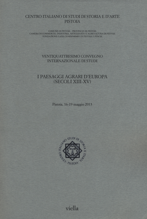 I paesaggi agrari d'Europa (secoli XIII-XV). Atti del 24&deg; Convegno internazionale di studi (Pistoia, 16-19 maggio 2013)