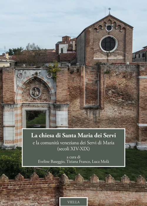 La chiesa di Santa Maria dei Servi e la comunit&agrave; veneziana dei Servi di Maria (secoli XIV-XIX)