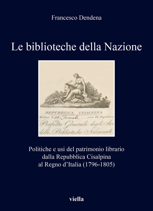 Le biblioteche della Nazione. Politiche e usi del patrimonio librario dalla Repubblica Cisalpina al Regno d'Italia (1796-1805)