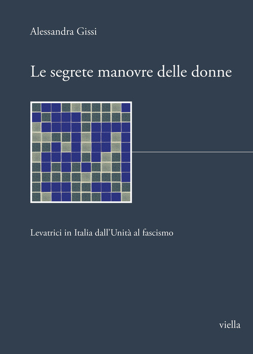 Le segrete manovre delle donne. Levatrici in Italia dall'Unit&agrave; al fascismo