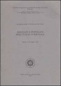 Magnati e popolani nell'Italia comunale. Atti del 15&deg; Convegno internazionale di studi (Pistoia, 15-18 maggio 1995)