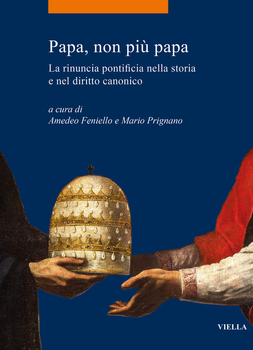 Papa, non pi&ugrave; papa. La rinuncia pontificia nella storia e nel diritto canonico