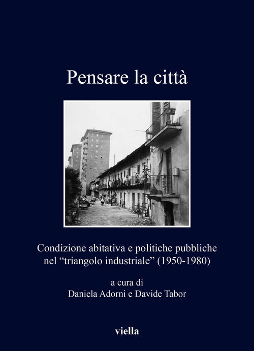 Pensare la citt&agrave;. Condizione abitativa e politiche pubbliche nel &laquo;triangolo industriale&raquo; (1950-1980)