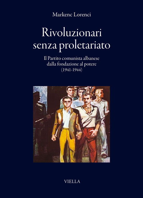 Rivoluzionari senza proletariato. Il Partito comunista albanese dalla fondazione al potere (1941-1944)