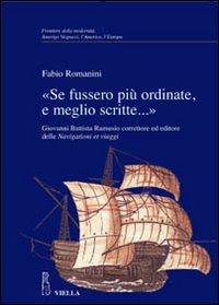 &laquo;Se fussero pi&ugrave; ordinate, e meglio scritte...&raquo; Giovanni Battista Ramusio correttore ed editore delle Navigationi et viaggi