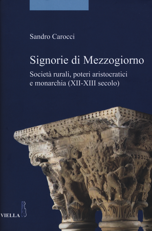Signorie di Mezzogiorno. Societ&agrave; rurali, poteri aristocratici e monarchia (XII-XIII secolo)