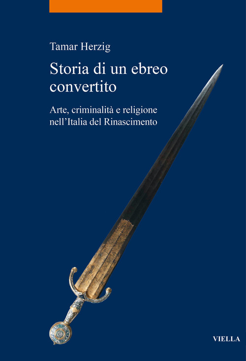 Storia di un ebreo convertito. Arte, criminalit&agrave; e religione nell'Italia del Rinascimento