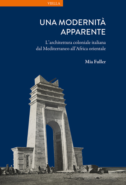 Una modernit&agrave; apparente. L'architettura coloniale italiana dal Mediterraneo all'Africa orientale