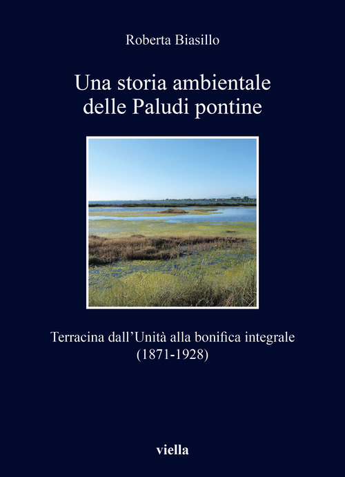 Una storia ambientale delle paludi pontine dall'unit&agrave;. Terracina dall'Unit&agrave; alla bonifica integrale (1871-1928)
