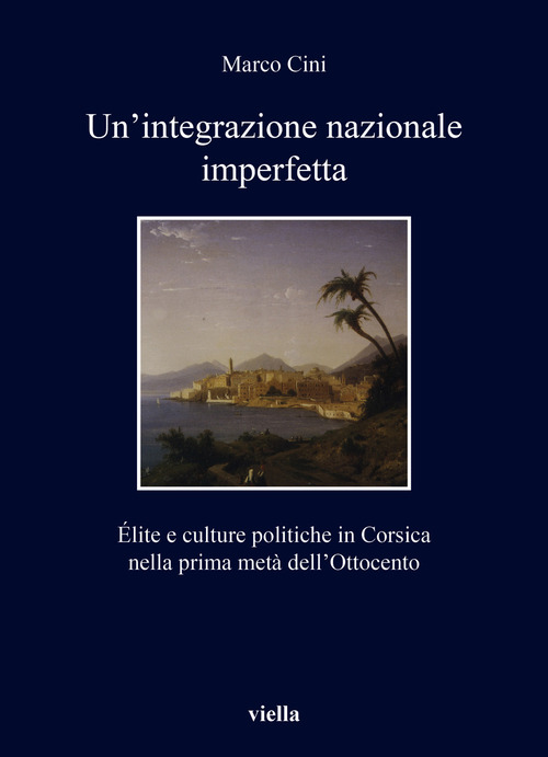 Un'integrazione nazionale imperfetta. &Eacute;lite e culture politiche in Corsica nella prima met&agrave; dell'Ottocento