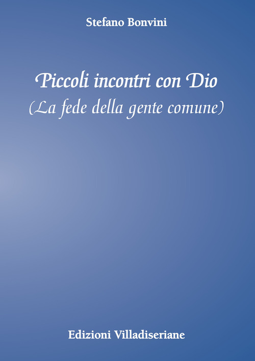 Piccoli incontri con Dio. La fede della gente comune