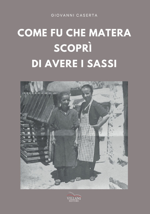 Come fu che Matera scopr&igrave; di avere i Sassi