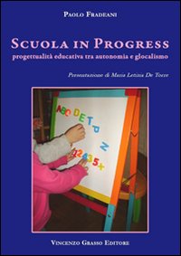 Scuola in progress. Progettualit&agrave; educativa tra autonomia e glocalismo