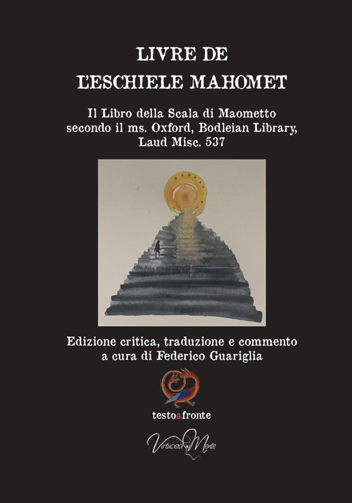 Livre de l'eschiele Mahomet. Il Libro della Scala di Maometto secondo il ms. Oxford, Bodleian Library, Laud Misc. 537- Testo francese a fronte