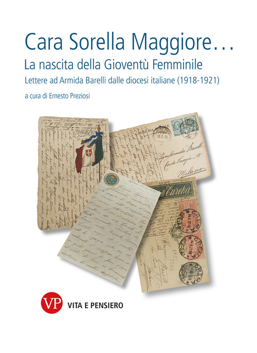 Cara sorella maggiore... La nascita della Giovent&ugrave; Femminile. Lettere ad Armida Barelli dalle diocesi italiane (1918-1922)