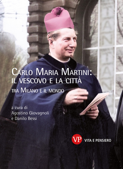 Carlo Maria Martini: il vescovo e la citt&agrave;. Tra Milano e il mondo