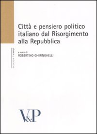 Citt&agrave; e pensiero politico italiano dal Risorgmento alla Repubblica. Atti del Convegno (Milano, 16-18 febbraio 2006)