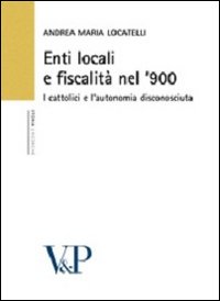 Enti locali e fiscalit&agrave; nel '900. I cattolici e l'autonomia disconosciuta