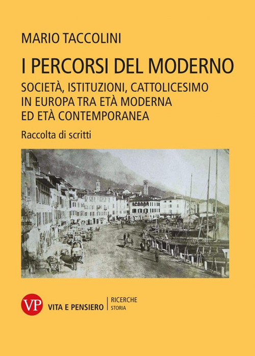 I percorsi del moderno. Societ&agrave;, istituzioni, cattolicesimo in Europa tra et&agrave; moderna ed et&agrave; contemporanea. Raccolta di scritti