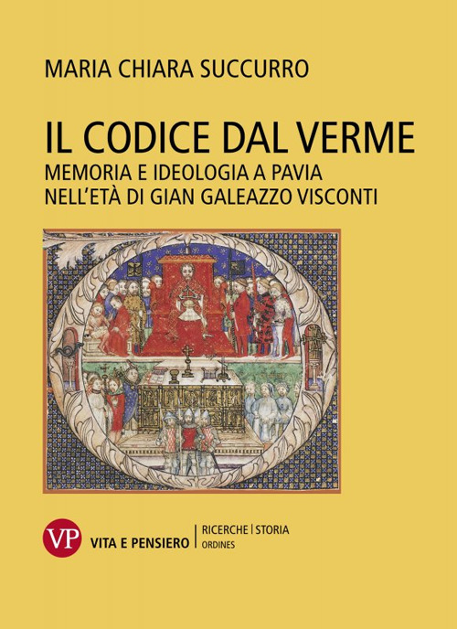 Il Codice dal Verme. Memoria e ideologia a Pavia nell'età di Gian Galeazzo Visconti