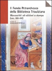 Il Fondo petrarchesco della Biblioteca Trivulziana. Manoscritti ed edizioni a stampa (secc. XIV-XX)