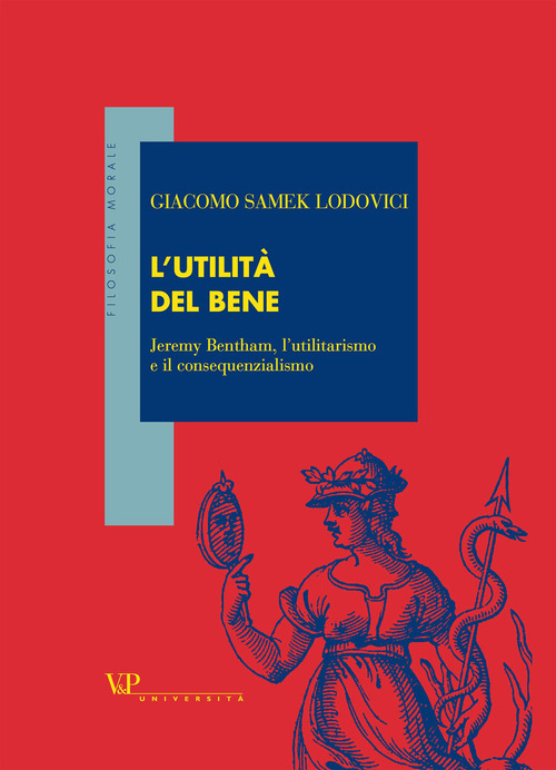 L'utilit&agrave; del bene. Jeremy Bentham, l'utilitarismo e il consequenzialismo