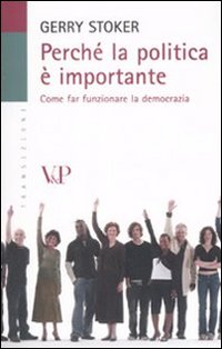 Perch&eacute; la politica &egrave; importante. Come far funzionare la democrazia
