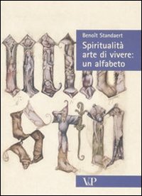 Spiritualit&agrave;, arte di vivere: un alfabeto