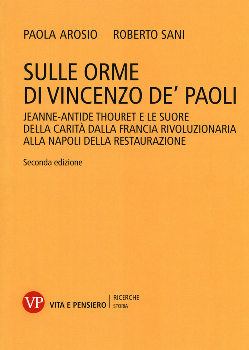 Sulle orme di Vincenzo de' Paoli. Jeanne-Antide Thouret e le Suore della Carit&agrave; dalla Francia rivoluzionaria alla Napoli della Restaurazione