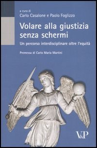Volare alla giustizia senza schermi. Un percorso interdisciplinare oltre l'equit&agrave;