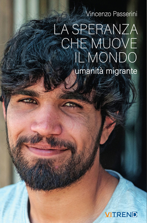 La speranza che muove il mondo. Umanit&agrave; migrante