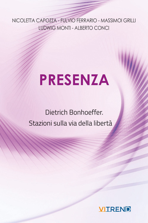 Presenza. Dietrich Bonhoeffer. Stazioni sulla via della libert&agrave;