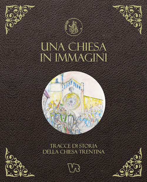 Una Chiesa in immagini. Tracce di storia della Chiesa trentina