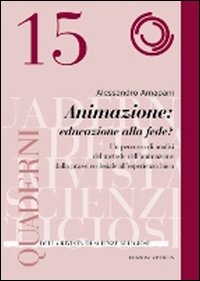 Animazione: educare alla fede? Un percorso di analisi del metodo dell'animazione dalla prassi ecclesiale all'esperienza laica