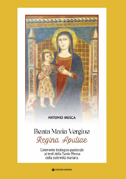 Beata Maria Vergine Regina Apuliae. Commento teologico-pastorale ai testi della Santa Messa della solennit&agrave; mariana