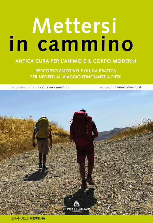 Mettersi in cammino. Antica cura per l'animo e il corpo moderni. Percorso emotivo e guida pratica per neofiti al viaggio itinerante a piedi