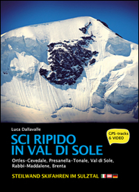 Sci ripido in Val di Sole. 57 itinerari di scialpinismo e sci ripido in Ortles-Cevedale, Presanella-Tonale, Val di Sole, Rabbi-Maddalene, Brenta
