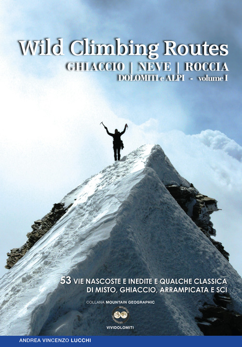 Wild climbing routes. Ghiaccio, neve, roccia. Dolomiti e Alpi